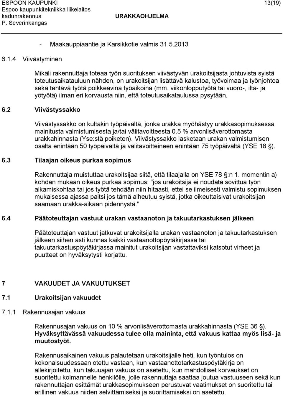 työtä poikkeavina työaikoina (mm. viikonlopputyötä tai vuoro-, ilta- ja yötyötä) ilman eri korvausta niin, että toteutusaikataulussa pysytään. 6.