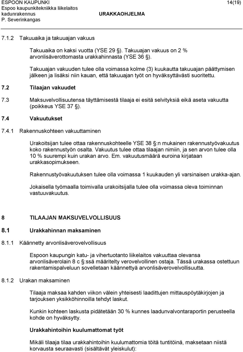 3 Maksuvelvollisuutensa täyttämisestä tilaaja ei esitä selvityksiä eikä aseta vakuutta (poikkeus YSE 37 ). 7.4 