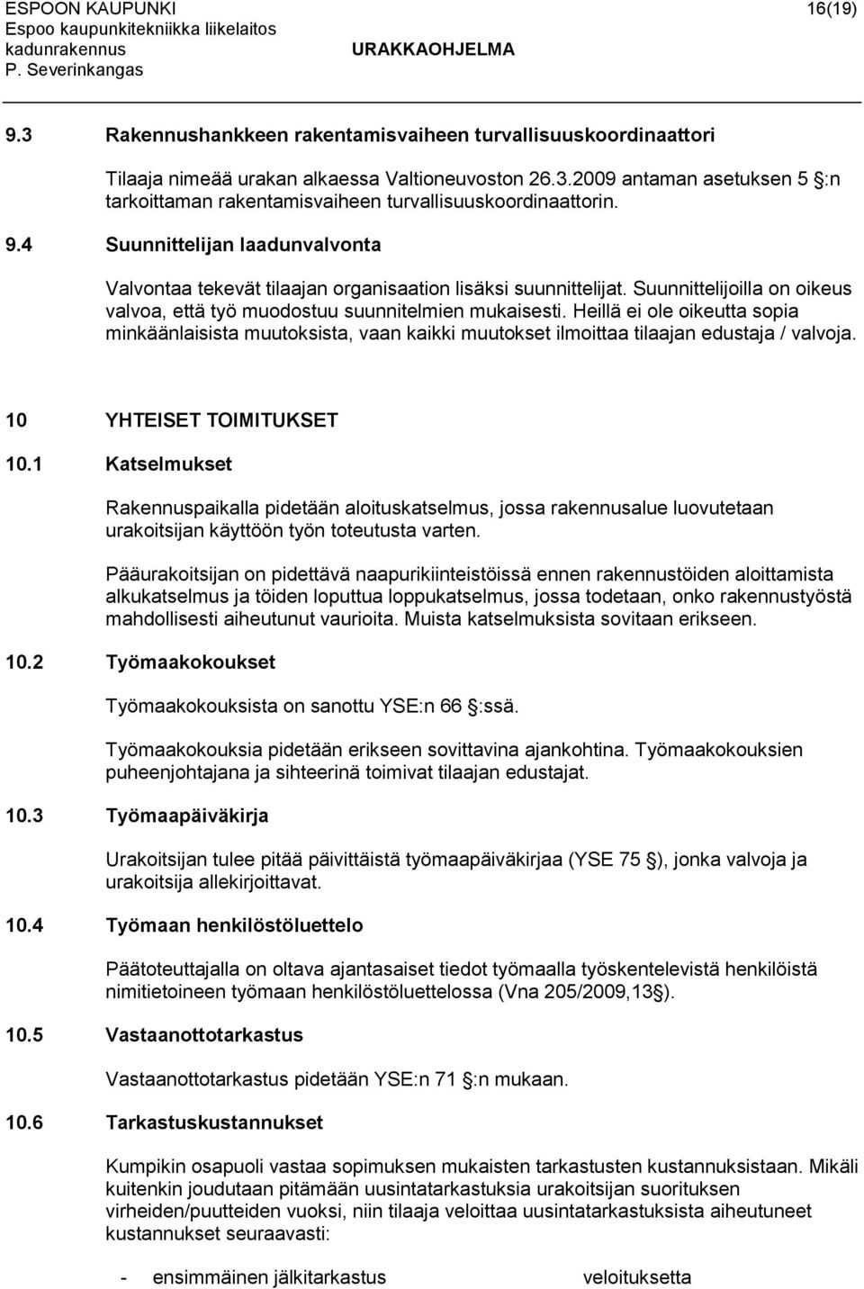 Heillä ei ole oikeutta sopia minkäänlaisista muutoksista, vaan kaikki muutokset ilmoittaa tilaajan edustaja / valvoja. 10 YHTEISET TOIMITUKSET 10.