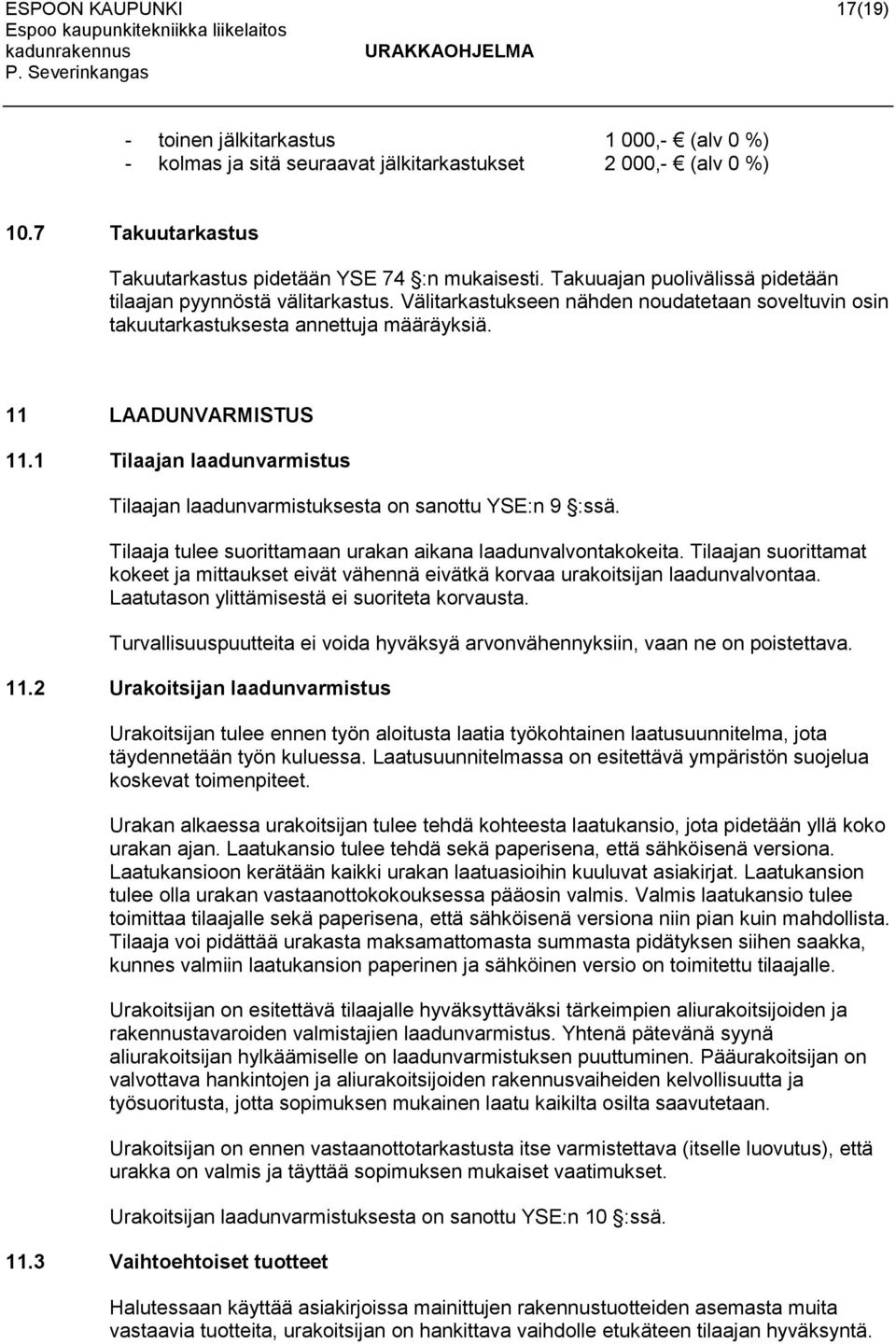 1 Tilaajan laadunvarmistus Tilaajan laadunvarmistuksesta on sanottu YSE:n 9 :ssä. Tilaaja tulee suorittamaan urakan aikana laadunvalvontakokeita.