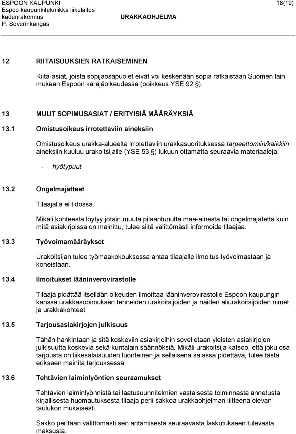 1 Omistusoikeus irrotettaviin aineksiin Omistusoikeus urakka-alueelta irrotettaviin urakkasuorituksessa tarpeettomiin/kaikkiin aineksiin kuuluu urakoitsijalle (YSE 53 ) lukuun ottamatta seuraavia