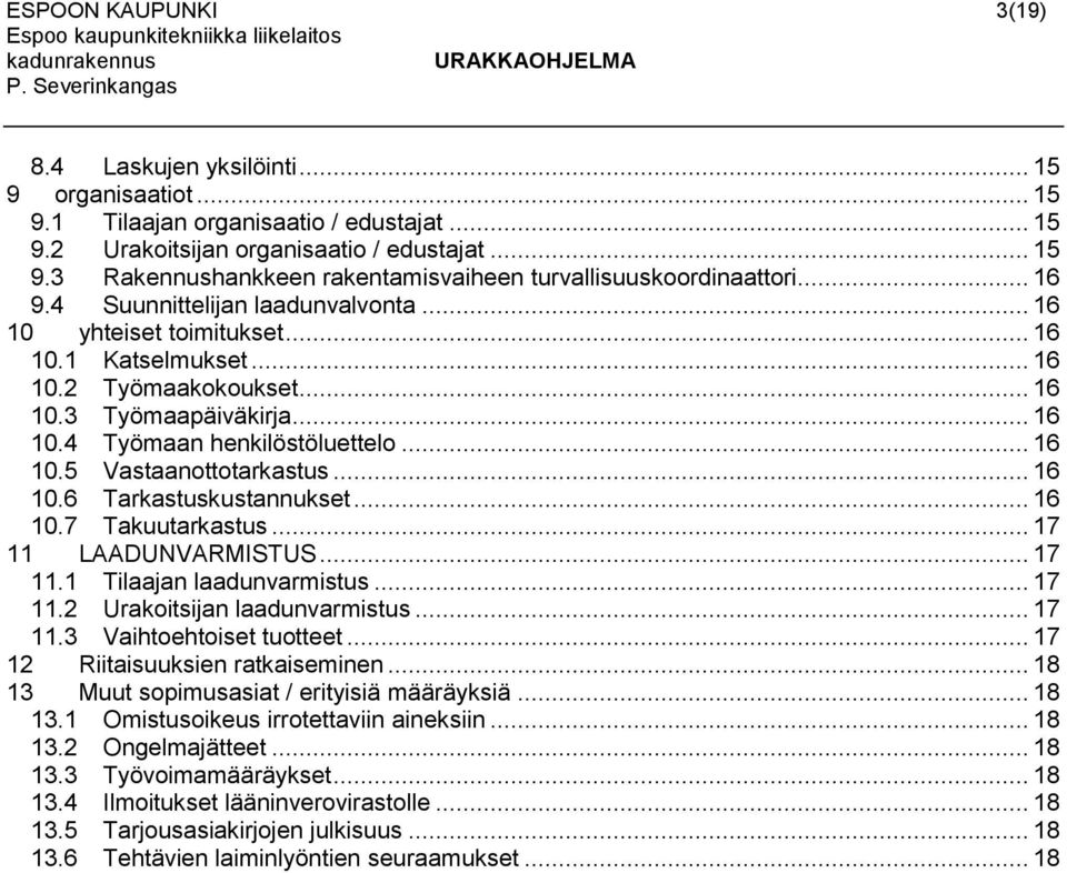 .. 16 10.6 Tarkastuskustannukset... 16 10.7 Takuutarkastus... 17 11 LAADUNVARMISTUS... 17 11.1 Tilaajan laadunvarmistus... 17 11.2 Urakoitsijan laadunvarmistus... 17 11.3 Vaihtoehtoiset tuotteet.