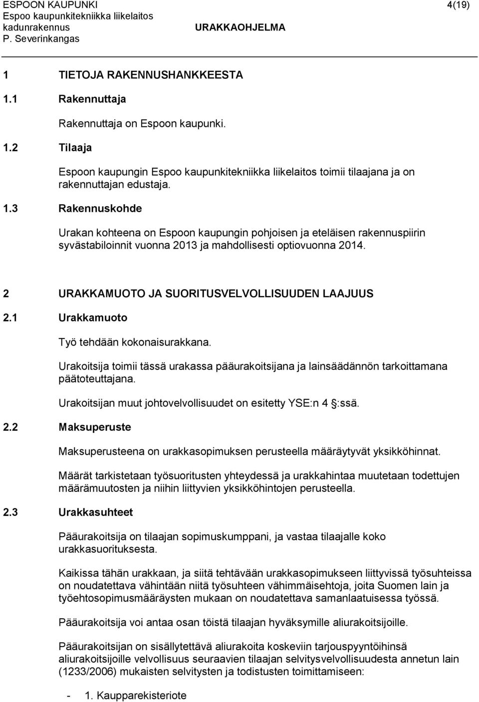 Urakoitsijan muut johtovelvollisuudet on esitetty YSE:n 4 :ssä. 2.2 Maksuperuste Maksuperusteena on urakkasopimuksen perusteella määräytyvät yksikköhinnat.