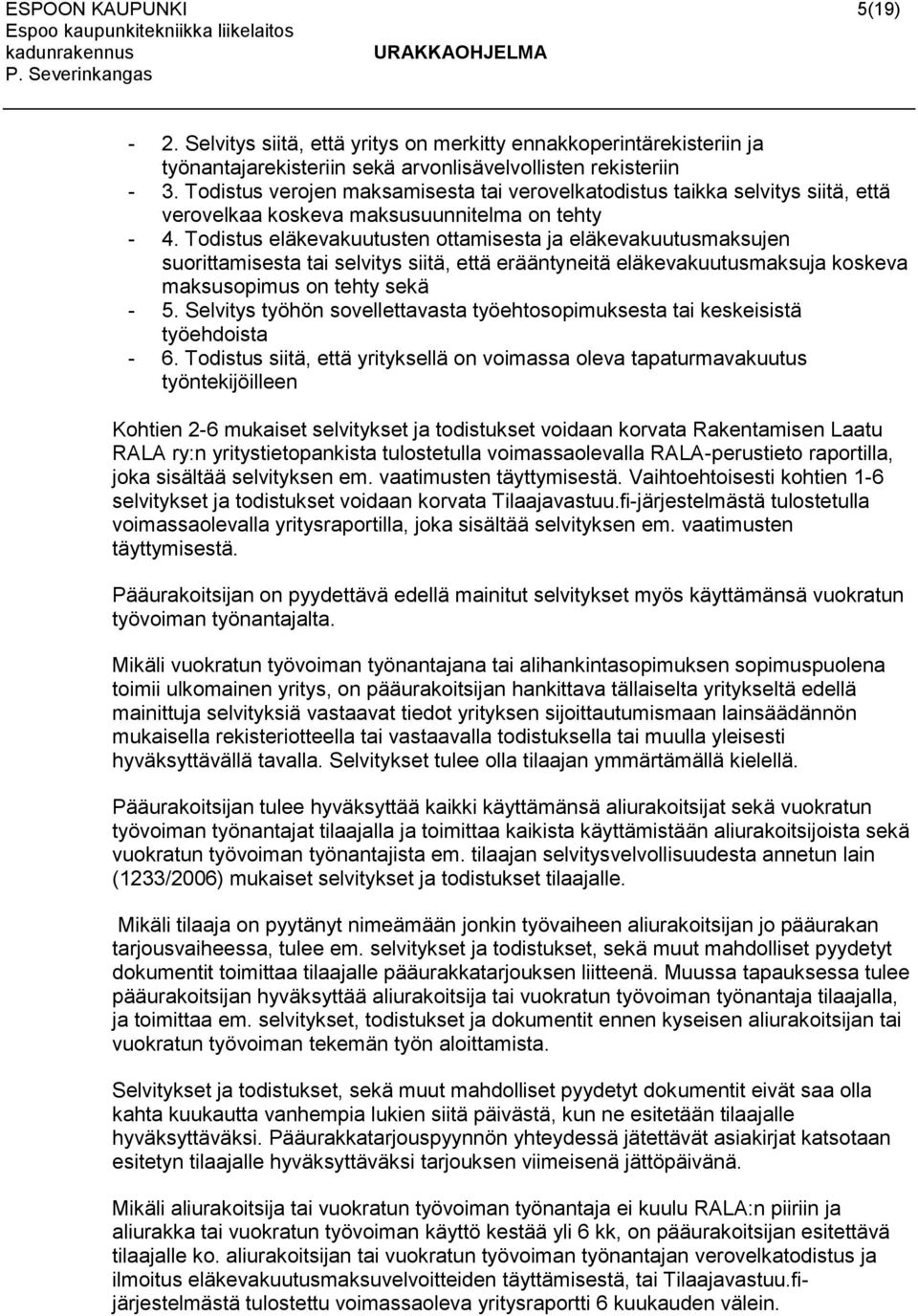 Todistus eläkevakuutusten ottamisesta ja eläkevakuutusmaksujen suorittamisesta tai selvitys siitä, että erääntyneitä eläkevakuutusmaksuja koskeva maksusopimus on tehty sekä - 5.