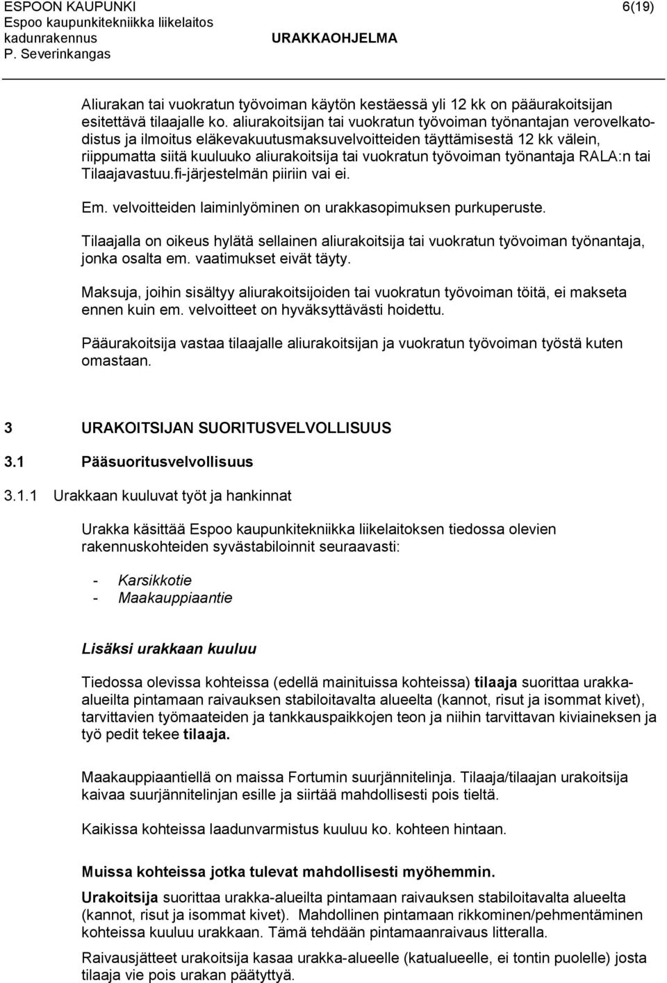 työvoiman työnantaja RALA:n tai Tilaajavastuu.fi-järjestelmän piiriin vai ei. Em. velvoitteiden laiminlyöminen on urakkasopimuksen purkuperuste.