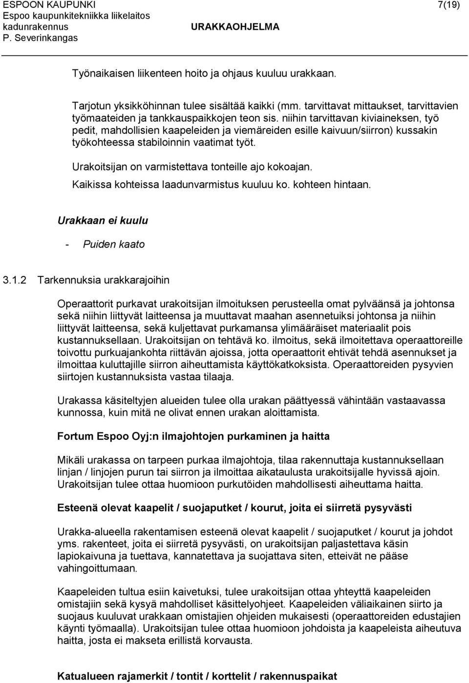 niihin tarvittavan kiviaineksen, työ pedit, mahdollisien kaapeleiden ja viemäreiden esille kaivuun/siirron) kussakin työkohteessa stabiloinnin vaatimat työt.