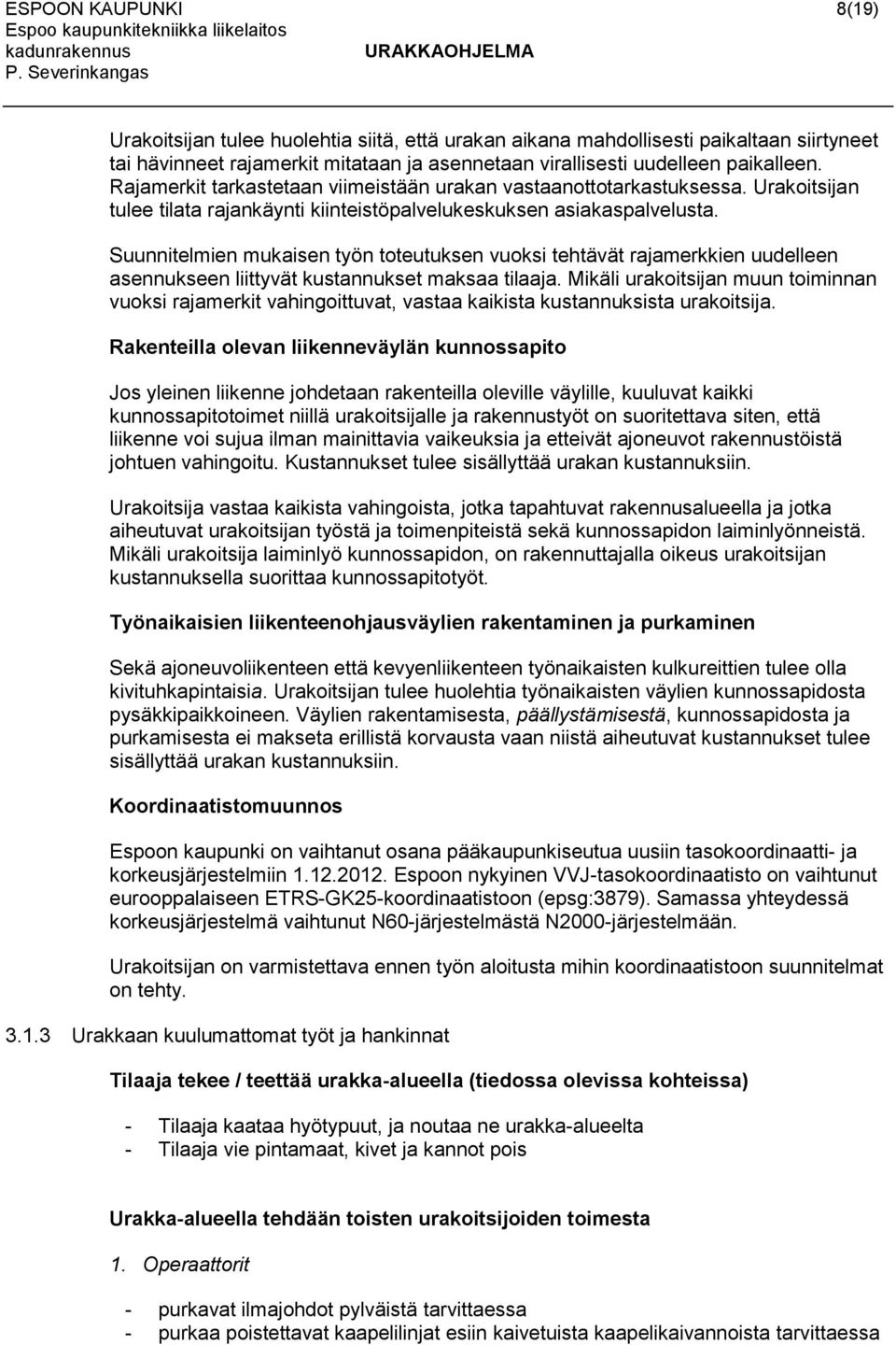 Suunnitelmien mukaisen työn toteutuksen vuoksi tehtävät rajamerkkien uudelleen asennukseen liittyvät kustannukset maksaa tilaaja.