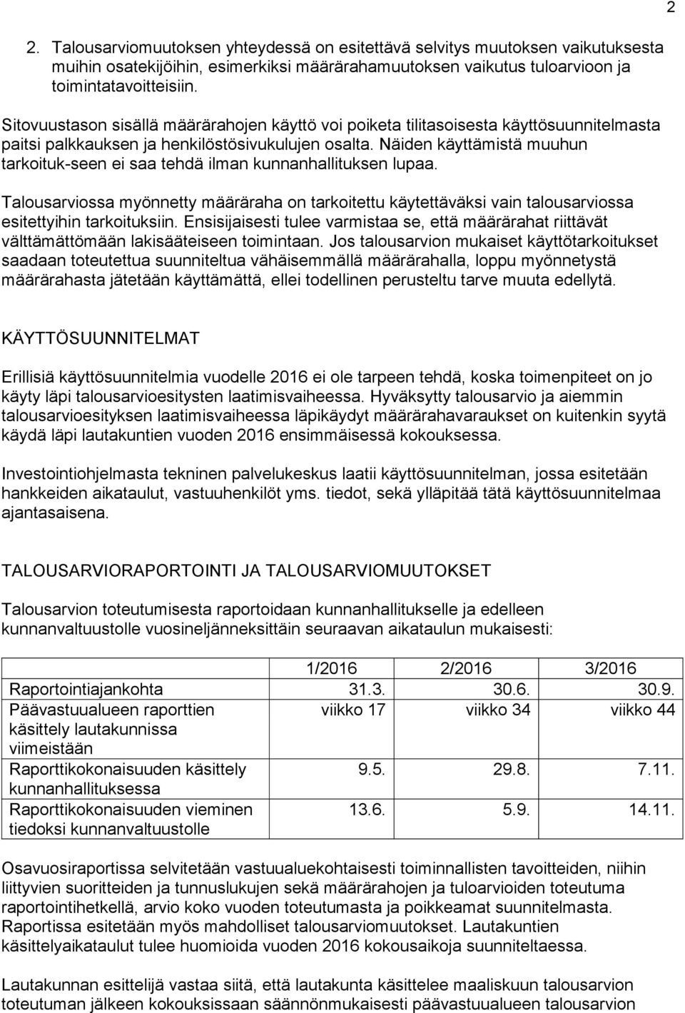 Näiden käyttämistä muuhun tarkoituk-seen ei saa tehdä ilman kunnanhallituksen lupaa. Talousarviossa myönnetty määräraha on tarkoitettu käytettäväksi vain talousarviossa esitettyihin tarkoituksiin.