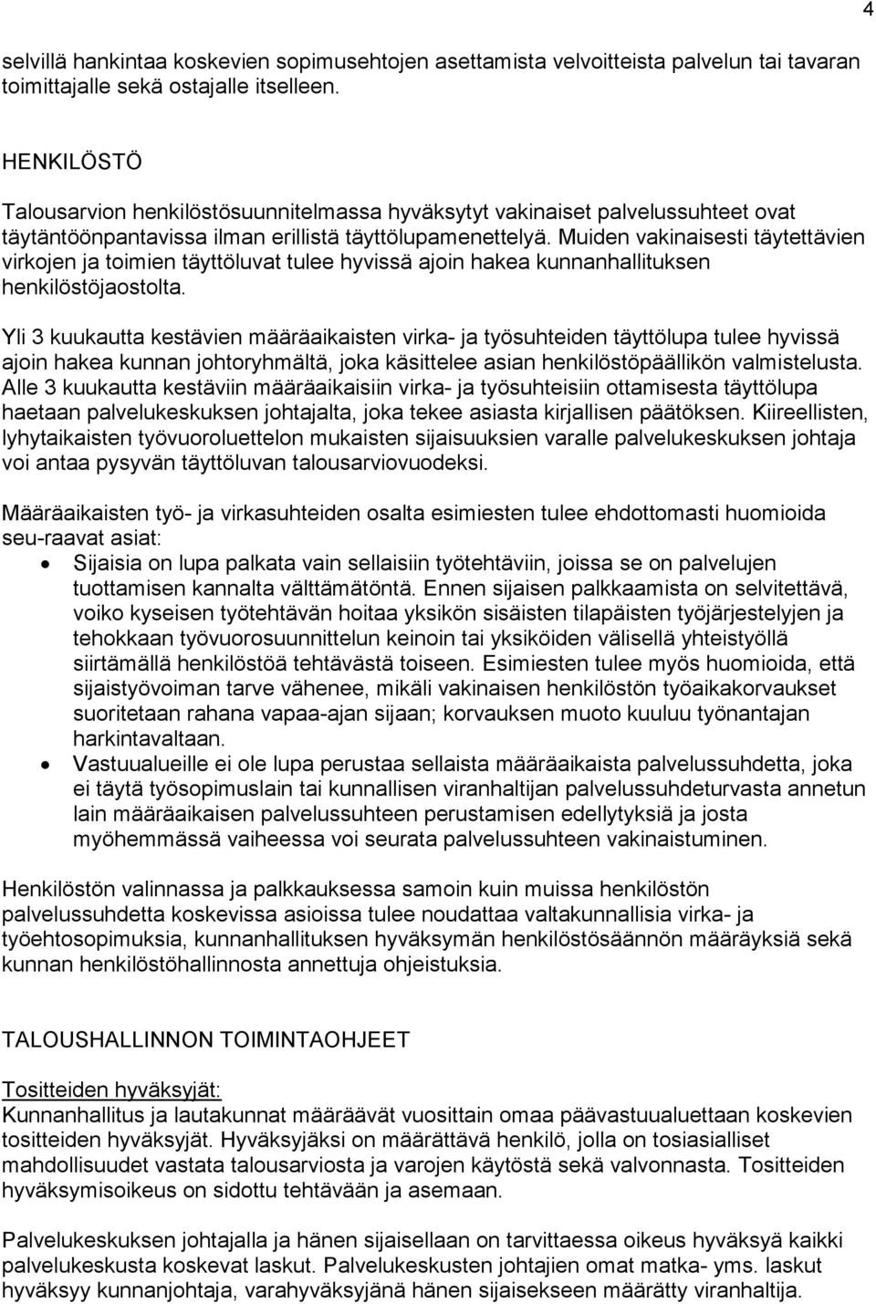 Muiden vakinaisesti täytettävien virkojen ja toimien täyttöluvat tulee hyvissä ajoin hakea kunnanhallituksen henkilöstöjaostolta.