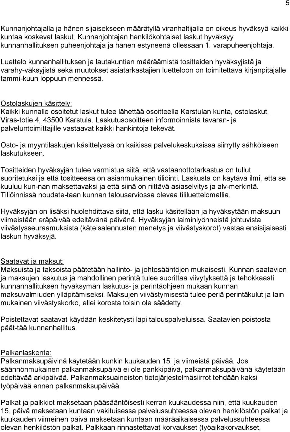 Luettelo kunnanhallituksen ja lautakuntien määräämistä tositteiden hyväksyjistä ja varahy-väksyjistä sekä muutokset asiatarkastajien luetteloon on toimitettava kirjanpitäjälle tammi-kuun loppuun