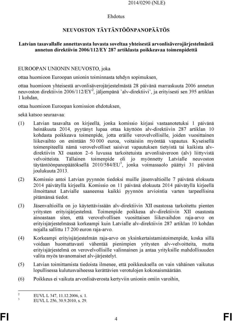 2006 annetun neuvoston direktiivin 2006/112/EY 2, jäljempänä alv-direktiivi, ja erityisesti sen 395 artiklan 1 kohdan, ottaa huomioon Euroopan komission ehdotuksen, sekä katsoo seuraavaa: (1) Latvian