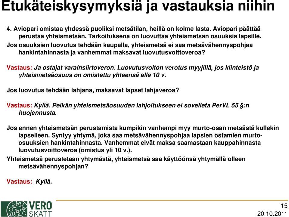 Vastaus: Ja ostajat varainsiirtoveron. Luovutusvoiton verotus myyjillä, jos kiinteistö ja yhteismetsäosuus on omistettu yhteensä alle 10 v. Jos luovutus tehdään lahjana, maksavat lapset lahjaveroa?