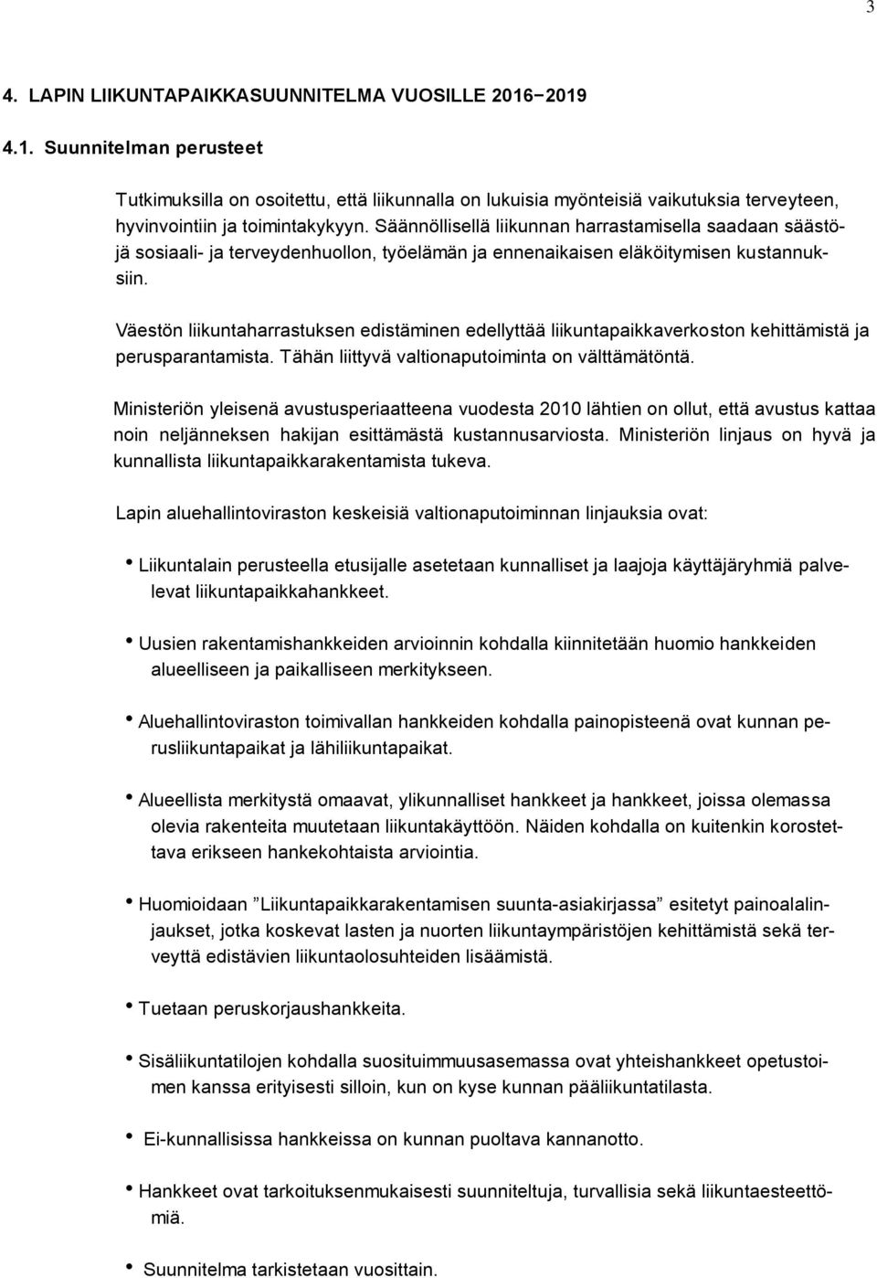 Väestön liikuntaharrastuksen edistäminen edellyttää liikuntapaikkaverkoston kehittämistä ja perusparantamista. Tähän liittyvä valtionaputoiminta on välttämätöntä.