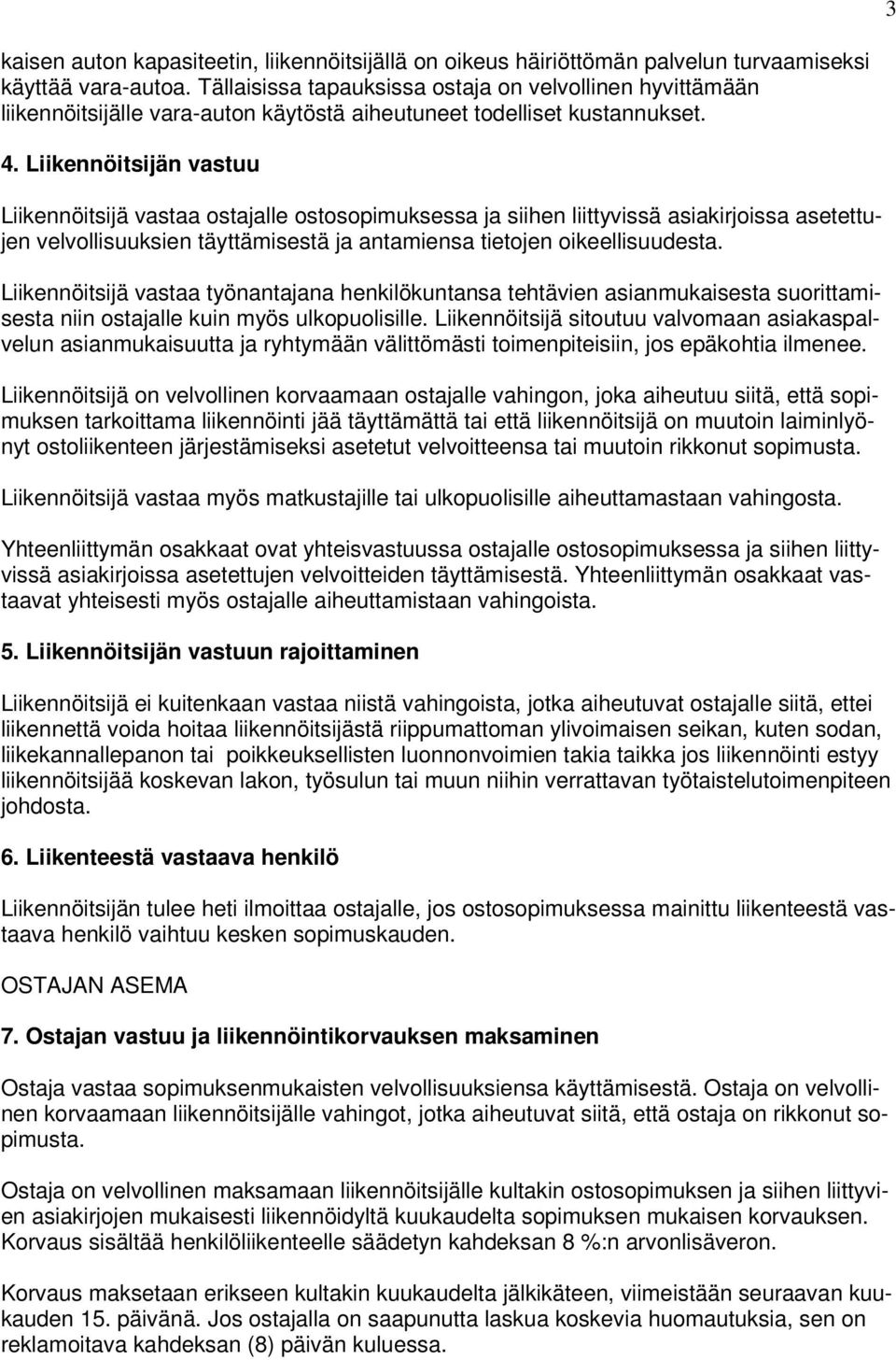 Liikennöitsijän vastuu Liikennöitsijä vastaa ostajalle ostosopimuksessa ja siihen liittyvissä asiakirjoissa asetettujen velvollisuuksien täyttämisestä ja antamiensa tietojen oikeellisuudesta.