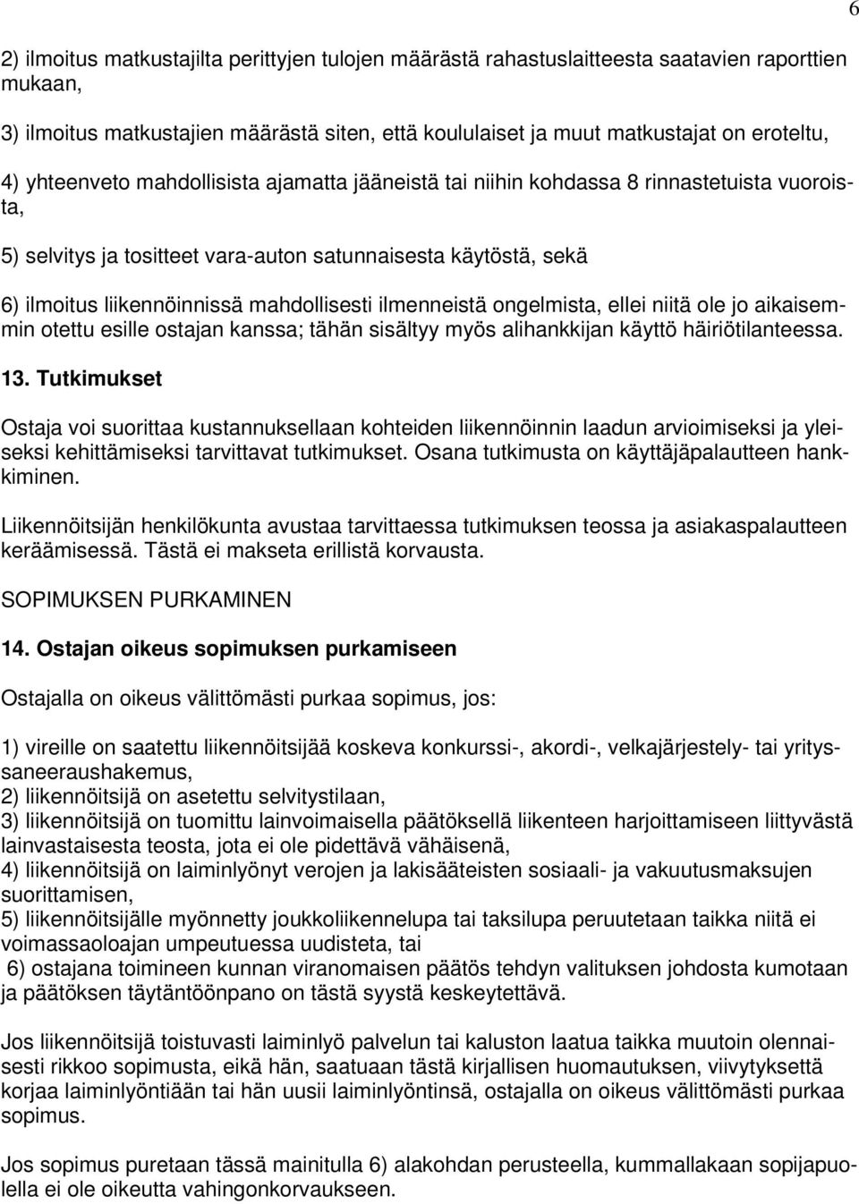 ilmenneistä ongelmista, ellei niitä ole jo aikaisemmin otettu esille ostajan kanssa; tähän sisältyy myös alihankkijan käyttö häiriötilanteessa. 13.