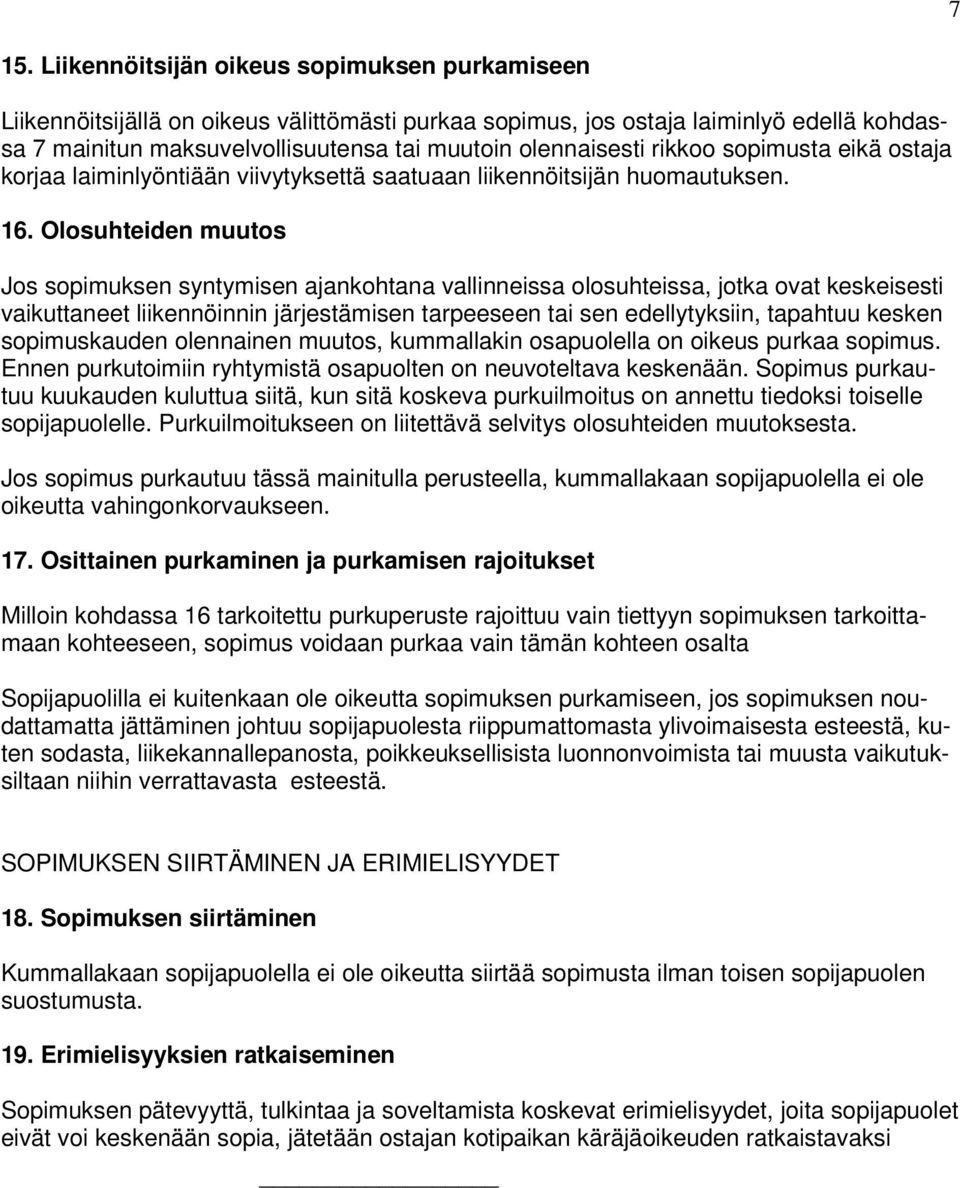 Olosuhteiden muutos Jos sopimuksen syntymisen ajankohtana vallinneissa olosuhteissa, jotka ovat keskeisesti vaikuttaneet liikennöinnin järjestämisen tarpeeseen tai sen edellytyksiin, tapahtuu kesken