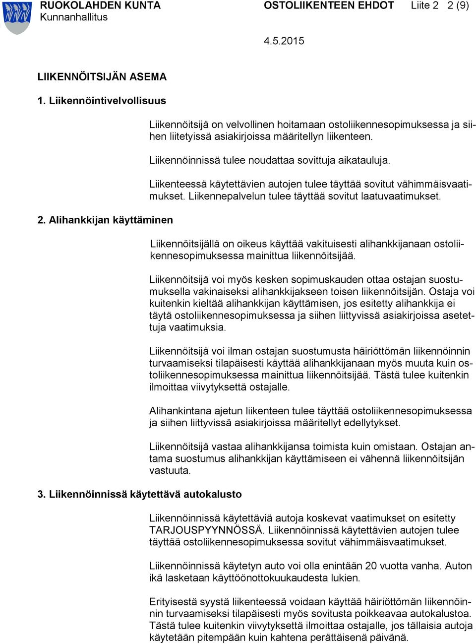 Liikennöinnissä tulee noudattaa sovittuja aikatauluja. Liikenteessä käytettävien autojen tulee täyttää sovitut vähimmäisvaatimukset. Liikennepalvelun tulee täyttää sovitut laatuvaatimukset.