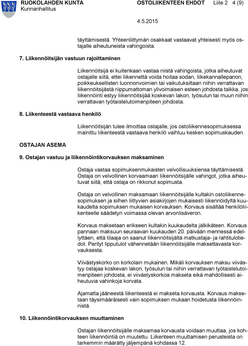 Liikennöitsijä ei kuitenkaan vastaa niistä vahingoista, jotka aiheutuvat ostajalle siitä, ettei liikennettä voida hoitaa sodan, liikekannallepanon, poikkeuksellisten luonnonvoimien tai