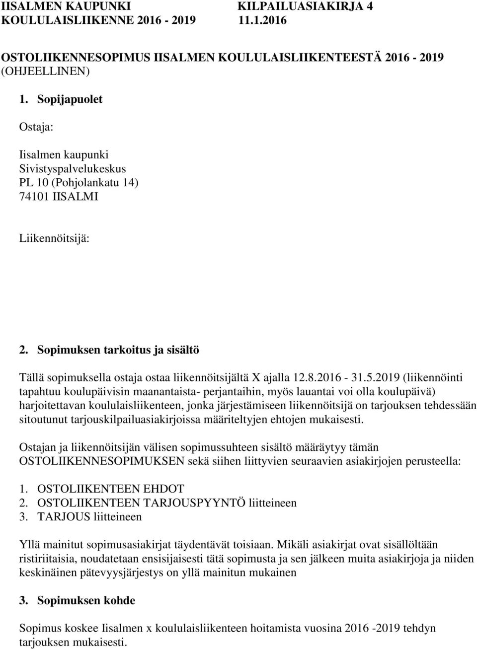 Sopimuksen tarkoitus ja sisältö Tällä sopimuksella ostaja ostaa liikennöitsijältä X ajalla 12.8.2016-31.5.