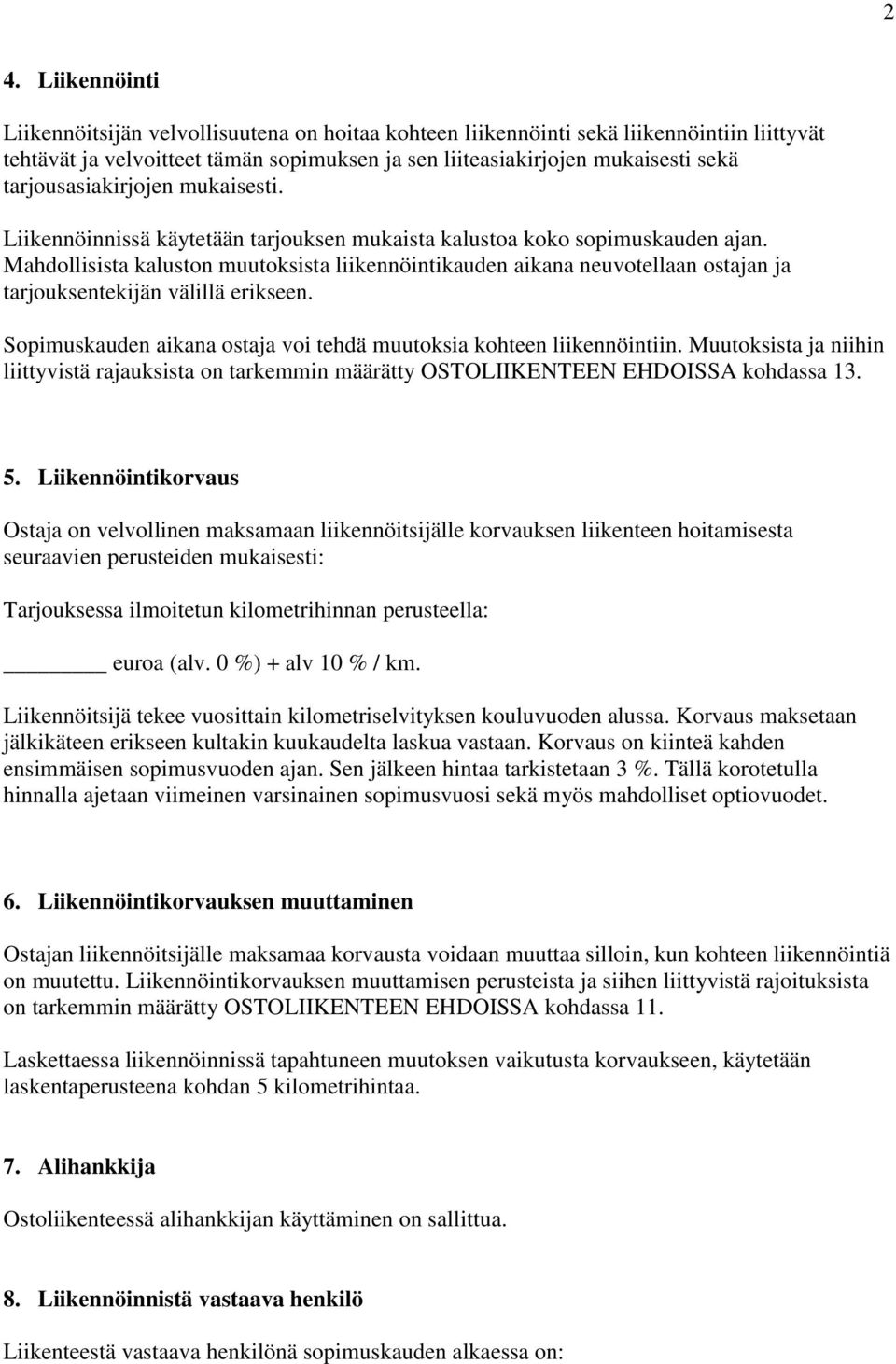 Mahdollisista kaluston muutoksista liikennöintikauden aikana neuvotellaan ostajan ja tarjouksentekijän välillä erikseen. Sopimuskauden aikana ostaja voi tehdä muutoksia kohteen liikennöintiin.