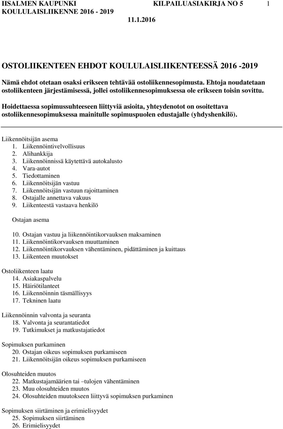 Hoidettaessa sopimussuhteeseen liittyviä asioita, yhteydenotot on osoitettava ostoliikennesopimuksessa mainitulle sopimuspuolen edustajalle (yhdyshenkilö). Liikennöitsijän asema 1.