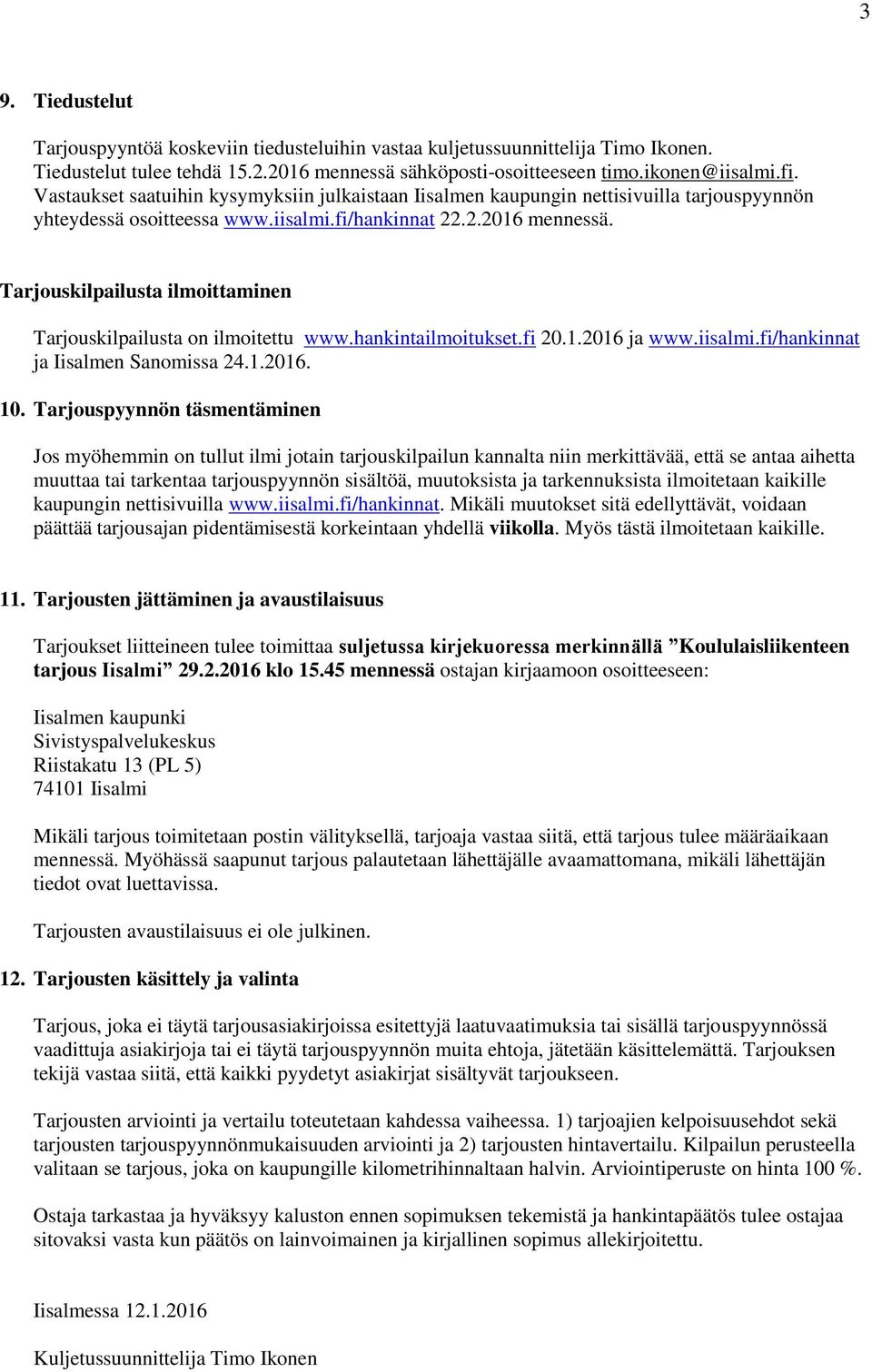 Tarjouskilpailusta ilmoittaminen Tarjouskilpailusta on ilmoitettu www.hankintailmoitukset.fi 20.1.2016 ja www.iisalmi.fi/hankinnat ja Iisalmen Sanomissa 24.1.2016. 10.