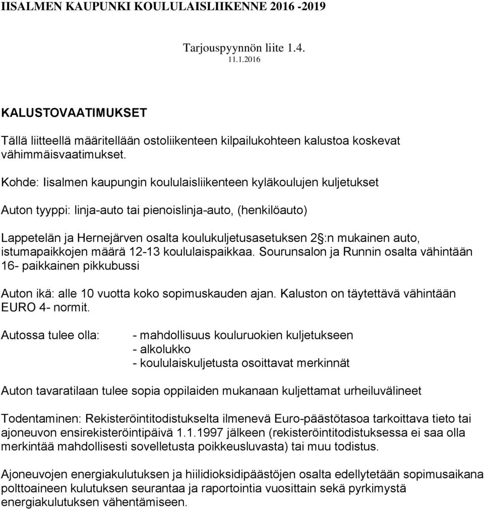 mukainen auto, istumapaikkojen määrä 12-13 koululaispaikkaa. Sourunsalon ja Runnin osalta vähintään 16- paikkainen pikkubussi Auton ikä: alle 10 vuotta koko sopimuskauden ajan.