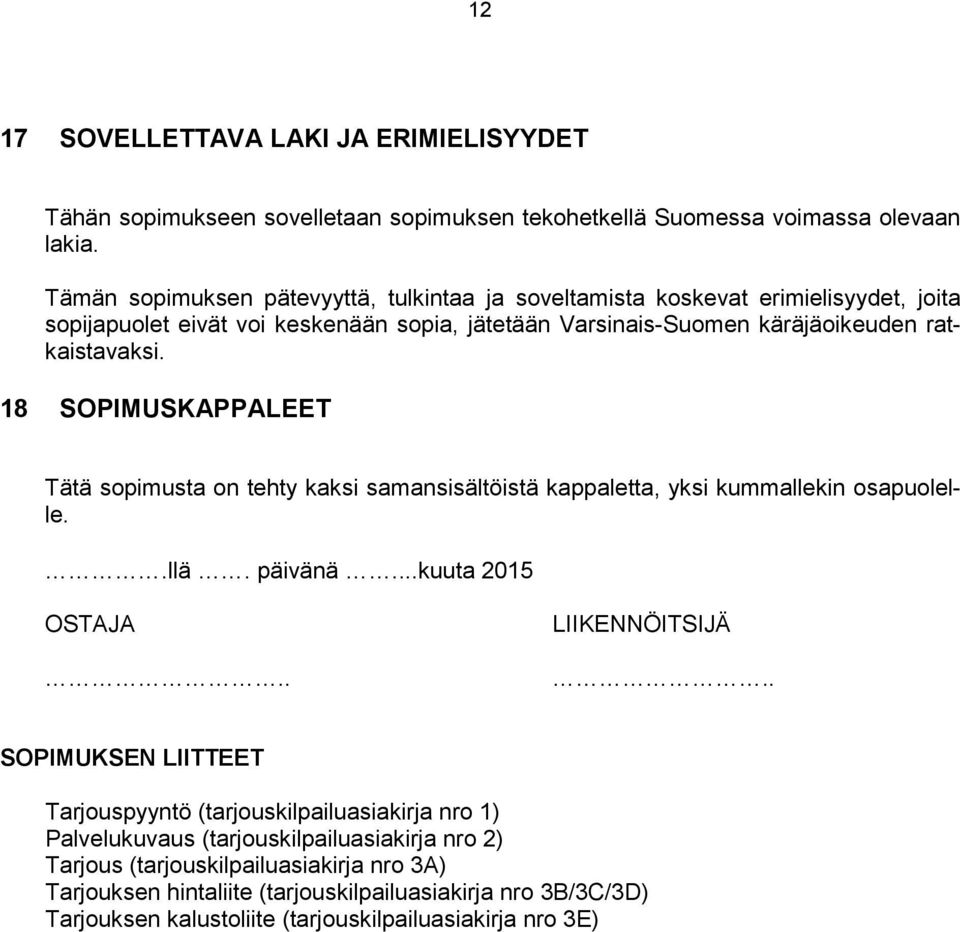 18 SOPIMUSKAPPALEET Tätä sopimusta on tehty kaksi samansisältöistä kappaletta, yksi kummallekin osapuolelle..llä. päivänä...kuuta 2015 OSTAJA.. LIIKENNÖITSIJÄ.