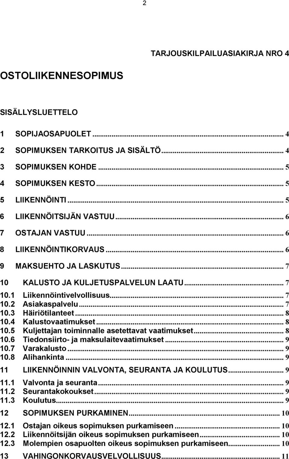 .. 7 10.3 Häiriötilanteet... 8 10.4 Kalustovaatimukset... 8 10.5 Kuljettajan toiminnalle asetettavat vaatimukset... 8 10.6 Tiedonsiirto- ja maksulaitevaatimukset... 9 10.7 Varakalusto... 9 10.8 Alihankinta.