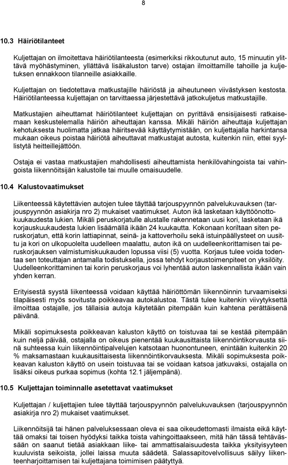 Häiriötilanteessa kuljettajan on tarvittaessa järjestettävä jatkokuljetus matkustajille.