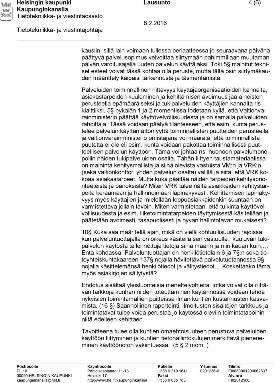 Palveluiden toiminnallinen riittävyys käyttäjäorganisaatioiden kannalta, asiakastarpeiden kuuleminen ja kehittämisen avoimuus jää aineiston perusteella epämääräiseksi ja tukipalveluiden käyttäjien