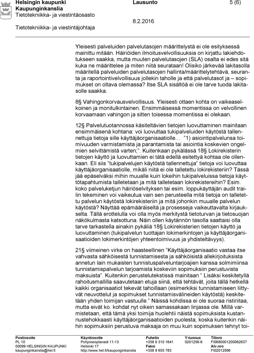 Olisiko järkevää lakitasolla määritellä palveluiden palvelutasojen hallinta/määrittelytehtävä, seuranta ja raportointivelvollisuus jollekin taholle ja että palvelutasot ja sopimukset on oltava