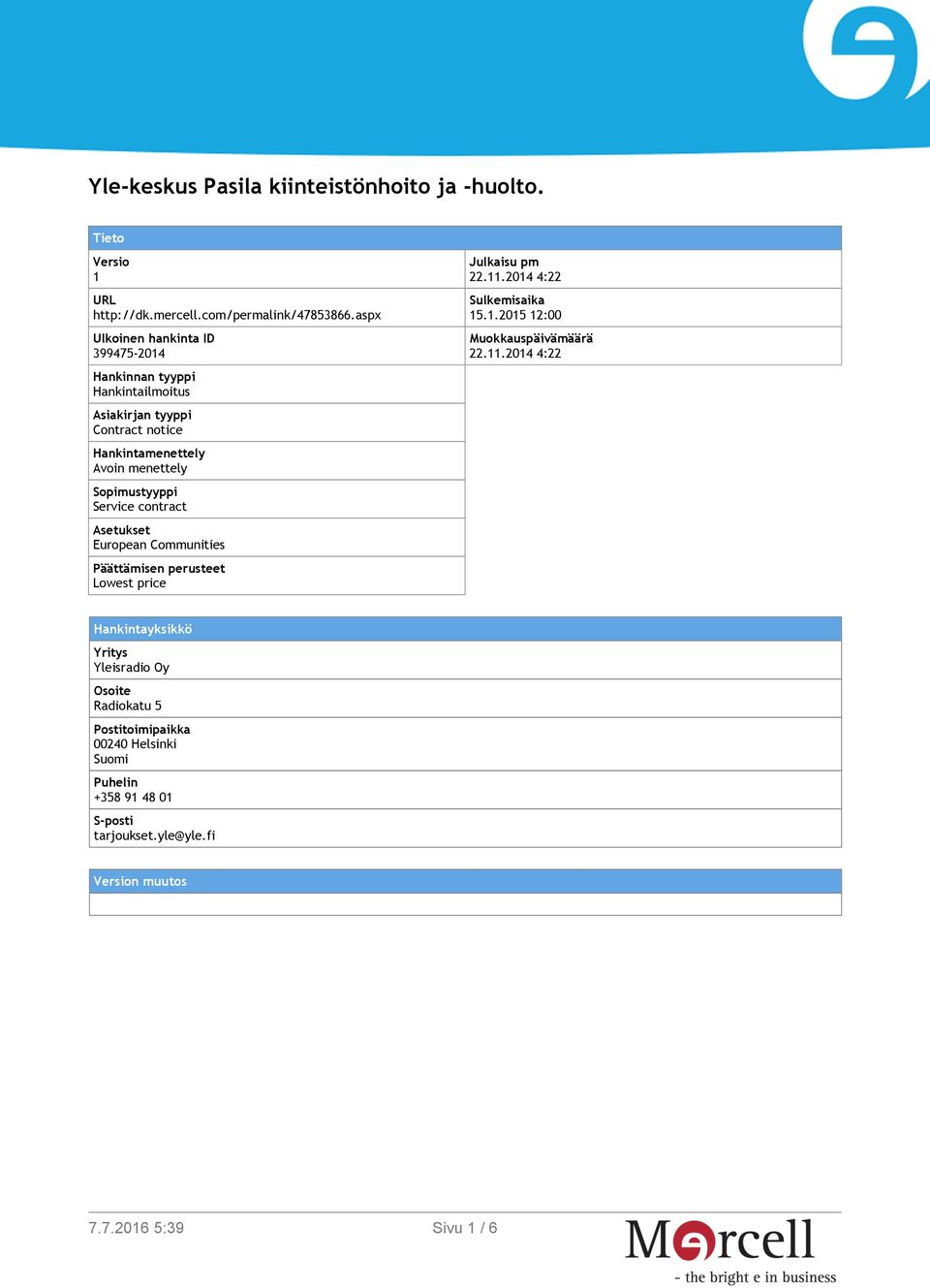 Sopimustyyppi Service contract Asetukset European Communities Päättämisen perusteet Lowest price Julkaisu pm 22.11.2014 4:22 Sulkemisaika 15.1.2015 12:00 Muokkauspäivämäärä 22.