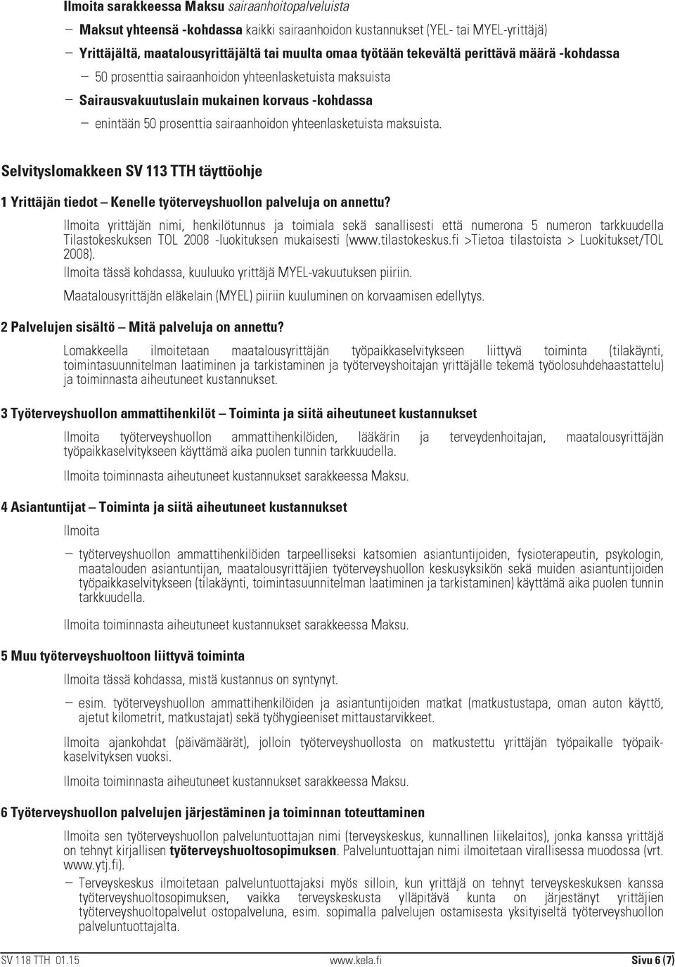 maksuista. Selvityslomakkeen SV 113 TTH täyttöohje 1 Yrittäjän tiedot Kenelle työterveyshuollon palveluja on annettu?