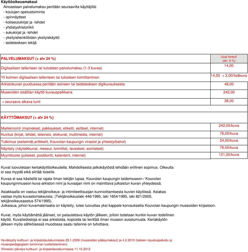 toimittaminen Arkistokuvan puuttuessa peritään esineen tai taideteoksen digikuvauksesta Museoiden sisätilan käyttö kuvauspaikkana + seuraava alkava tunti 14,00 14,00 + 2,00/lisäkuva 48,00 242,00