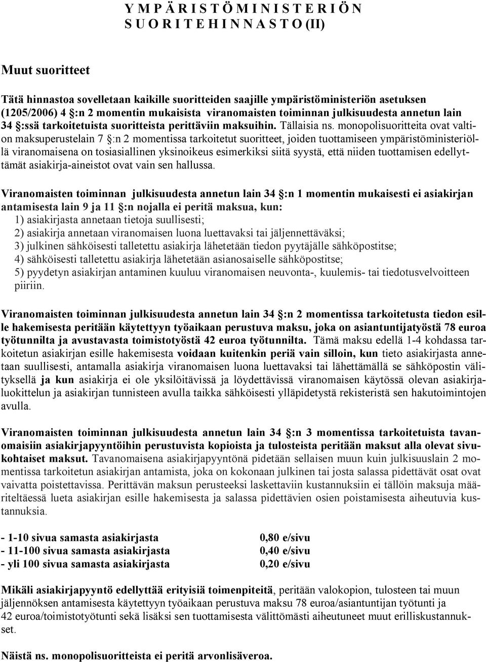 monopolisuoritteita ovat valtion maksuperustelain 7 :n 2 momentissa tarkoitetut suoritteet, joiden tuottamiseen ympäristöministeriöllä viranomaisena on tosiasiallinen yksinoikeus esimerkiksi siitä