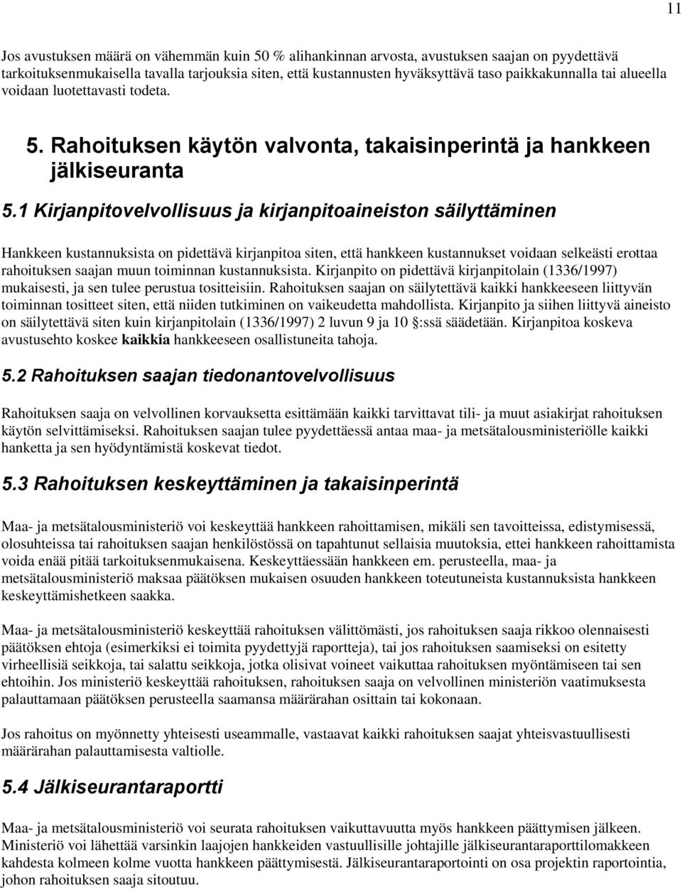 1 Kirjanpitovelvollisuus ja kirjanpitoaineiston säilyttäminen Hankkeen kustannuksista on pidettävä kirjanpitoa siten, että hankkeen kustannukset voidaan selkeästi erottaa rahoituksen saajan muun