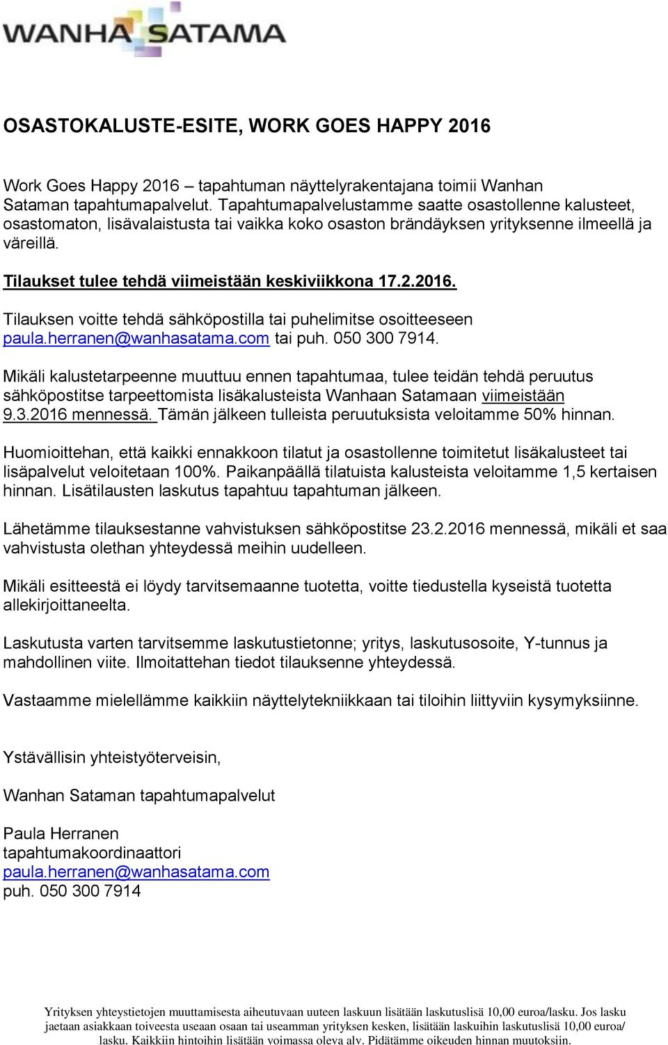 Tilaukset tulee tehdä viimeistään keskiviikkona 17.2.2016. Tilauksen voitte tehdä sähköpostilla tai puhelimitse osoitteeseen paula.herranen@wanhasatama.com tai puh. 050 300 7914.