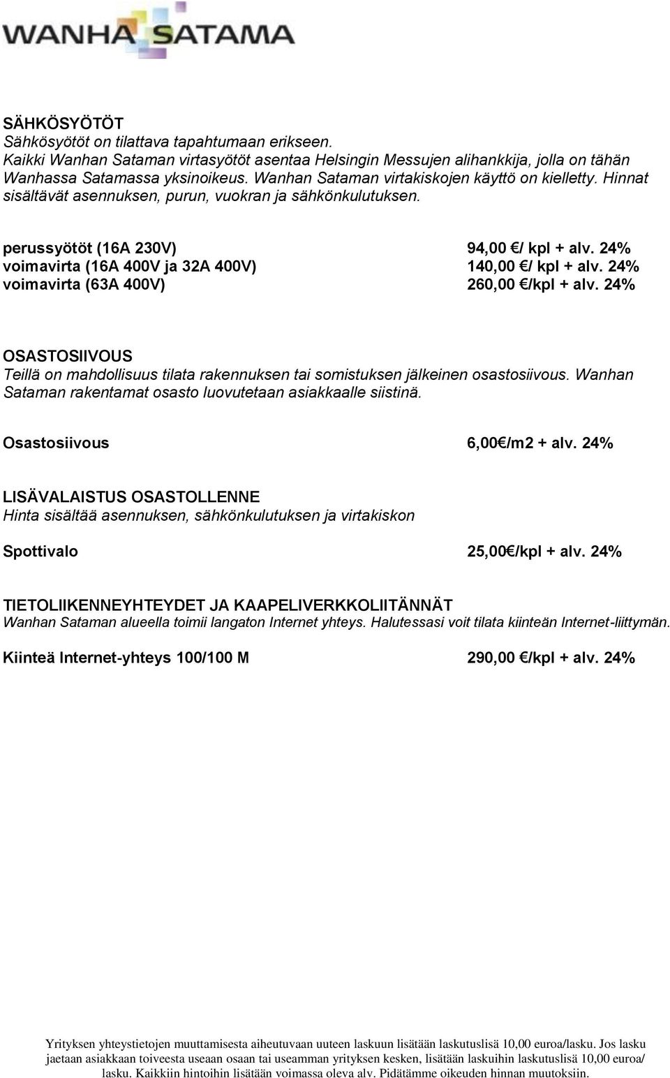 24% voimavirta (16A 400V ja 32A 400V) 140,00 / kpl + alv. 24% voimavirta (63A 400V) 260,00 /kpl + alv.