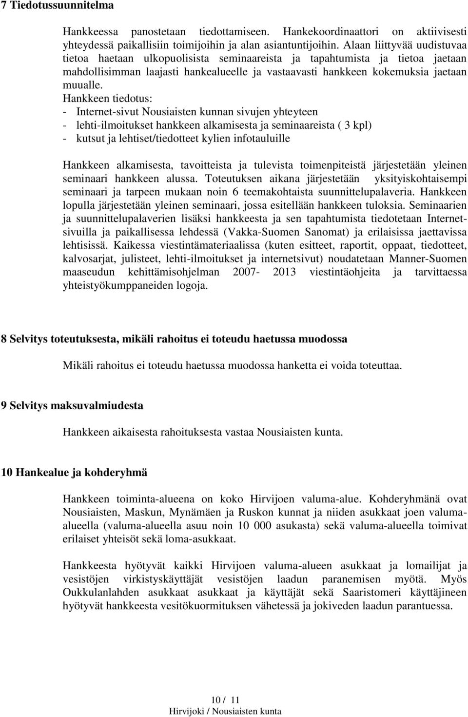 Hankkeen tiedotus: - Internet-sivut Nousiaisten kunnan sivujen yhteyteen - lehti-ilmoitukset hankkeen alkamisesta ja seminaareista ( 3 kpl) - kutsut ja lehtiset/tiedotteet kylien infotauluille