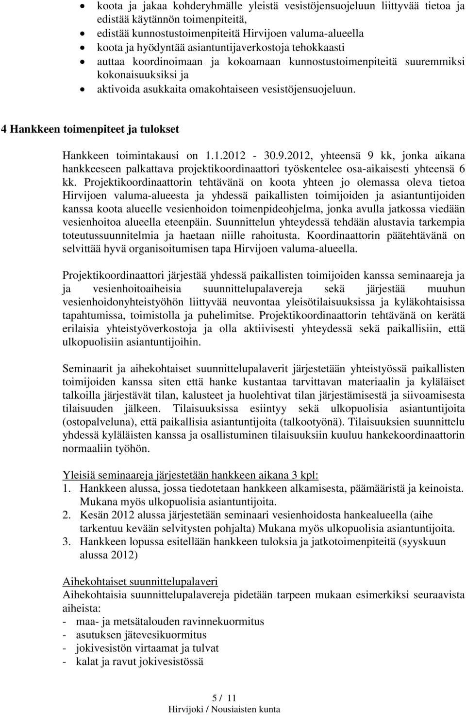 4 Hankkeen toimenpiteet ja tulokset Hankkeen toimintakausi on 1.1.2012-30.9.2012, yhteensä 9 kk, jonka aikana hankkeeseen palkattava projektikoordinaattori työskentelee osa-aikaisesti yhteensä 6 kk.