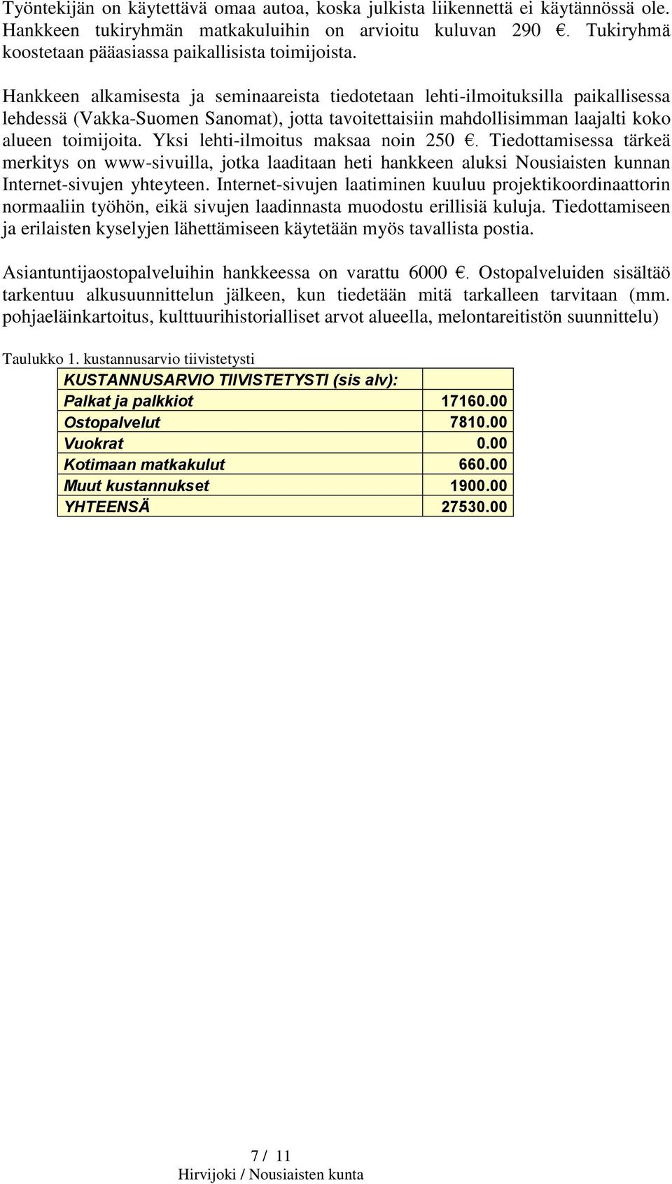 Hankkeen alkamisesta ja seminaareista tiedotetaan lehti-ilmoituksilla paikallisessa lehdessä (Vakka-Suomen Sanomat), jotta tavoitettaisiin mahdollisimman laajalti koko alueen toimijoita.