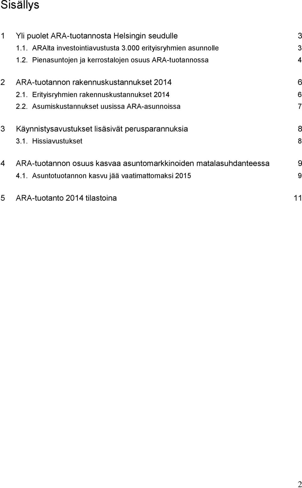 6 2.1. Erityisryhmien rakennuskustannukset 2014 6 2.2. Asumiskustannukset uusissa ARA-asunnoissa 7 3 Käynnistysavustukset lisäsivät perusparannuksia 8 3.