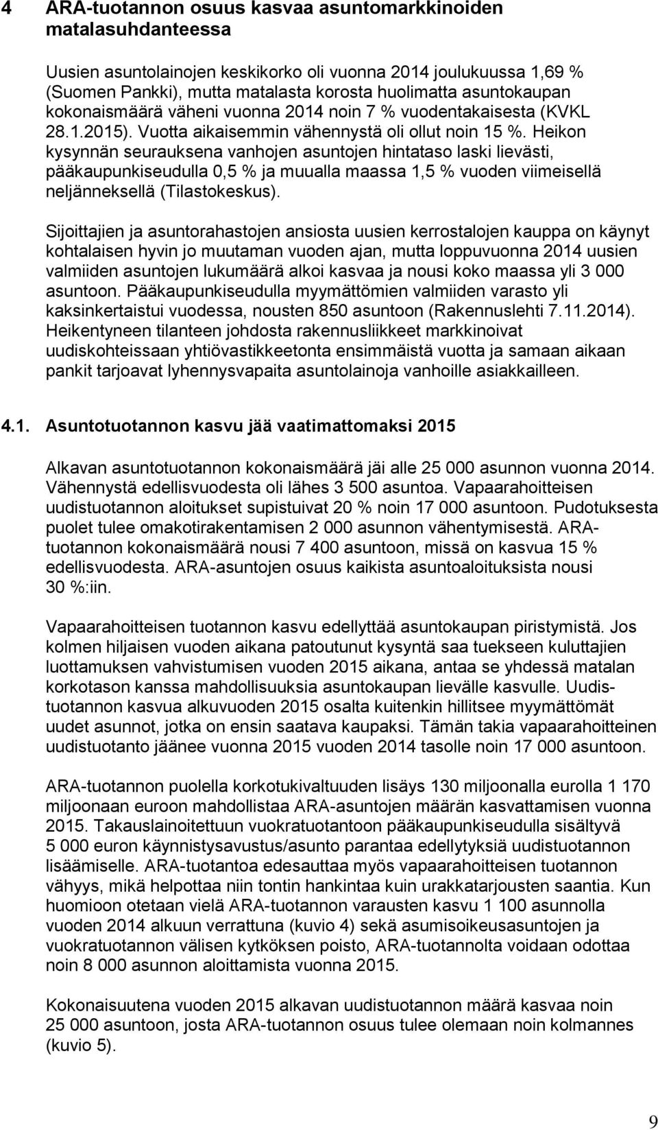 Heikon kysynnän seurauksena vanhojen asuntojen hintataso laski lievästi, pääkaupunkiseudulla 0,5 % ja muualla maassa 1,5 % vuoden viimeisellä neljänneksellä (Tilastokeskus).