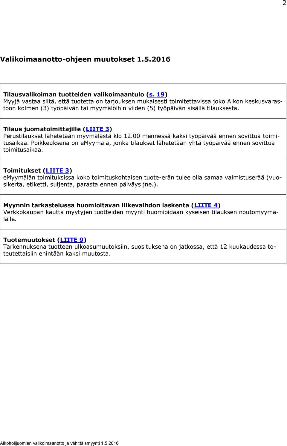 Tilaus juomatoimittajille (LIITE 3) Perustilaukset lähetetään myymälästä klo 12.00 mennessä kaksi työpäivää ennen sovittua toimitusaikaa.