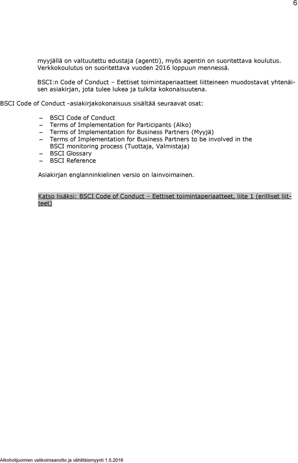 BSCI Code of Conduct -asiakirjakokonaisuus sisältää seuraavat osat: BSCI Code of Conduct Terms of Implementation for Participants (Alko) Terms of Implementation for Business Partners (Myyjä)