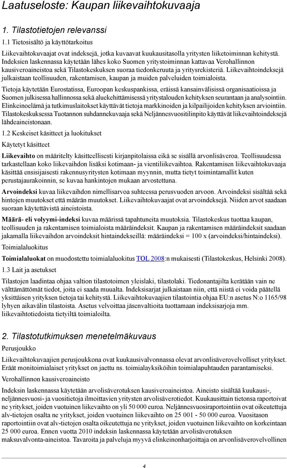 Indeksien laskennassa käytetään lähes koko Suomen yritystoiminnan kattavaa Verohallinnon kausiveroaineistoa sekä Tilastokeskuksen suoraa tiedonkeruuta ja yritysrekisteriä.