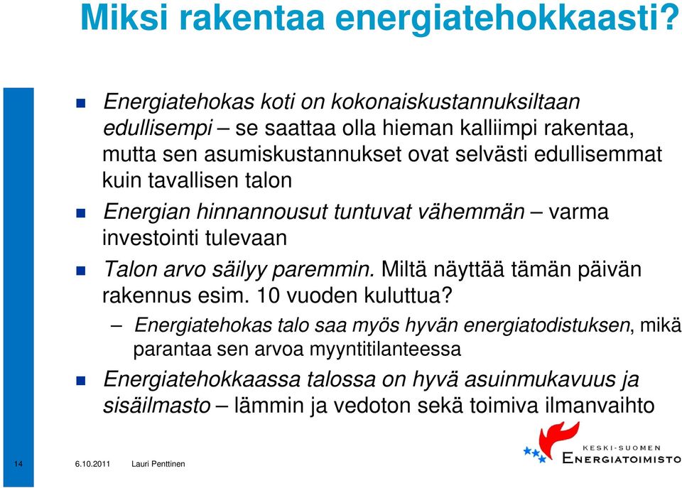 selvästi edullisemmat kuin tavallisen talon Energian hinnannousut tuntuvat vähemmän varma investointi tulevaan Talon arvo säilyy paremmin.