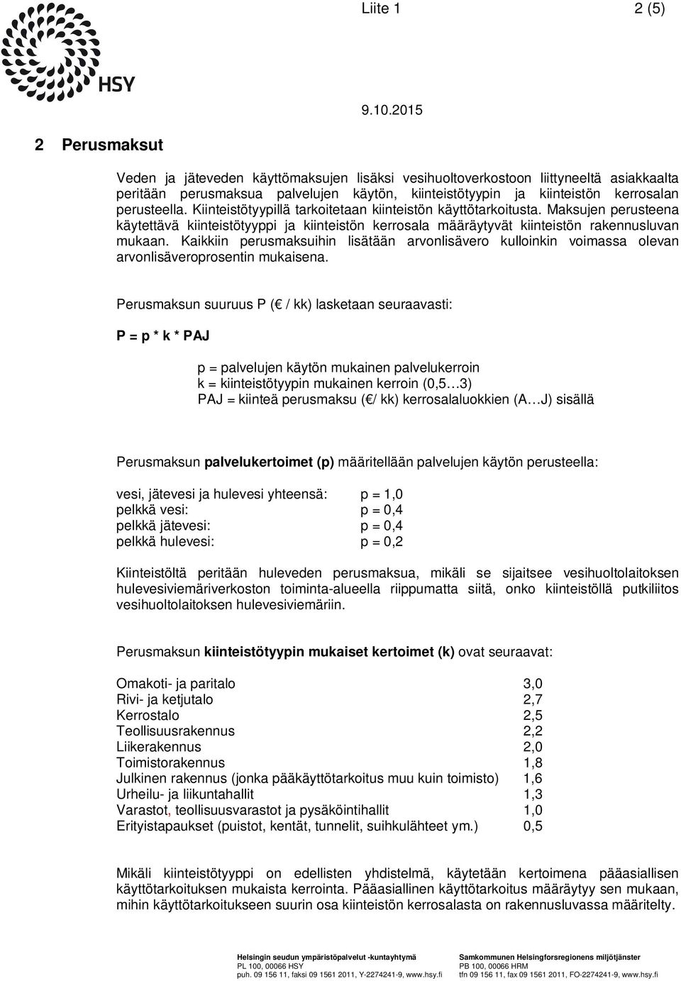 Kaikkiin perusmaksuihin lisätään arvonlisävero kulloinkin voimassa olevan arvonlisäveroprosentin mukaisena.