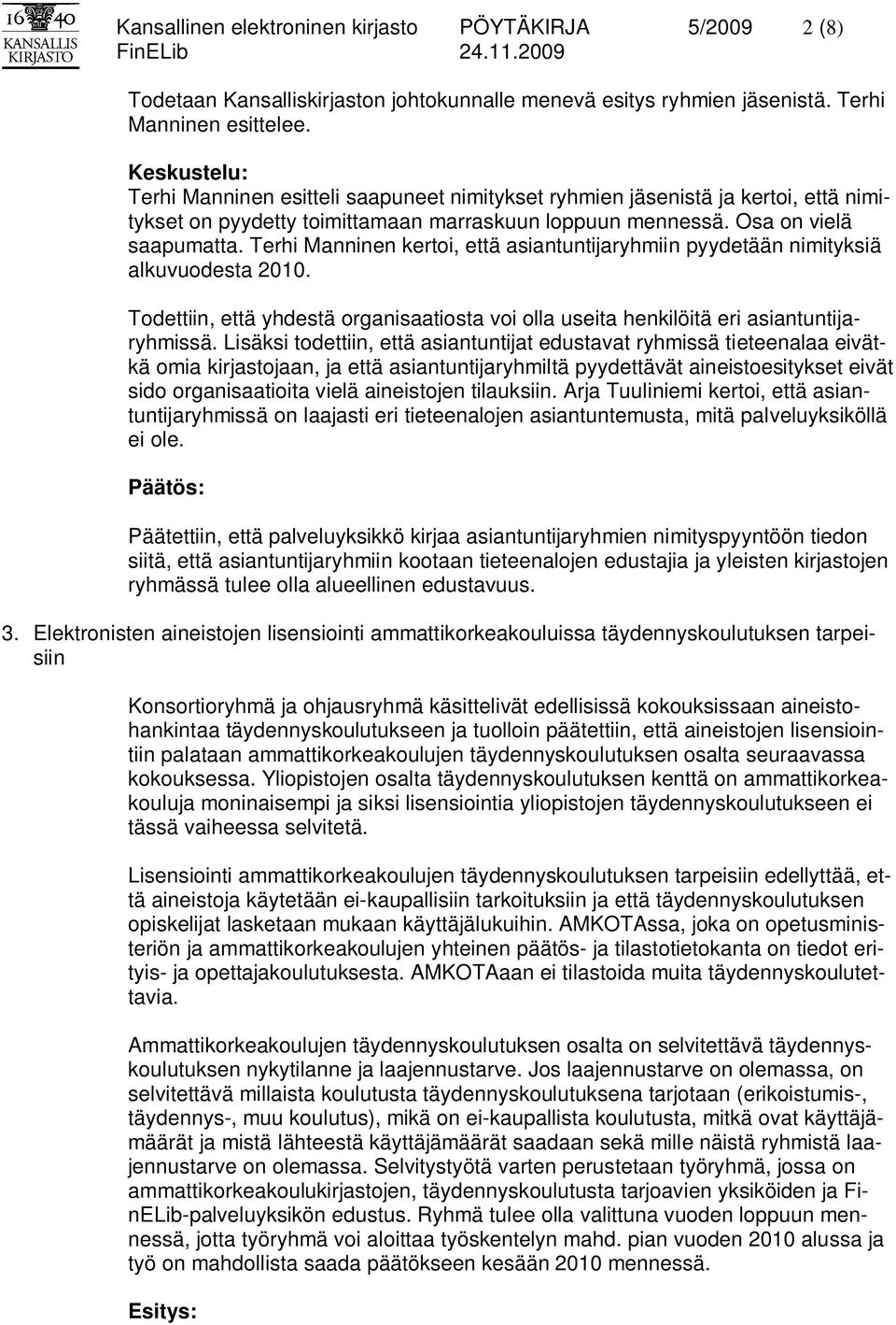 Terhi Manninen kertoi, että asiantuntijaryhmiin pyydetään nimityksiä alkuvuodesta 2010. Todettiin, että yhdestä organisaatiosta voi olla useita henkilöitä eri asiantuntijaryhmissä.